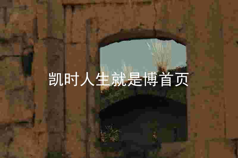 凯时人生就是博首页