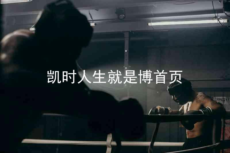 凯时人生就是博首页